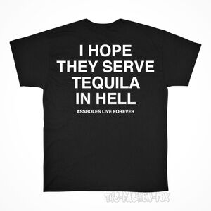 Assholes Live Forever I HOPE THEY SERVE TEQUILA IN HELL Black T-Shirt XL Unisex